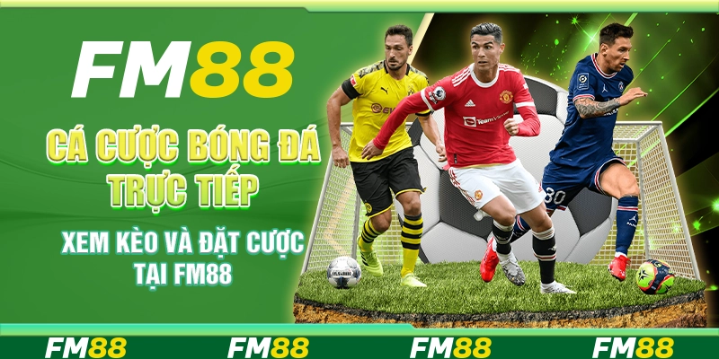 Cá Cược Bóng Đá Trực Tiếp - Xem Kèo Và Đặt Cược Tại FM88