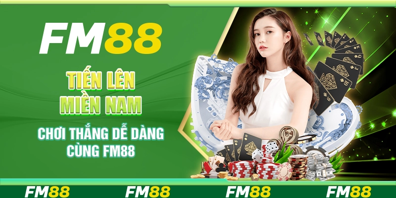 Tiến Lên Miền Nam - Chơi Thắng Dễ Dàng Cùng Nền Tảng FM88