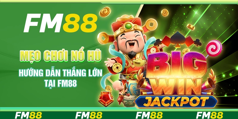 Mẹo Chơi Nổ Hũ - Hướng Dẫn Thắng Lớn Tại Nền Tảng FM88