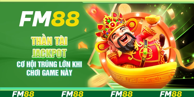 Thần Tài Jackpot FM88 - Cơ hội trúng thưởng cực lớn