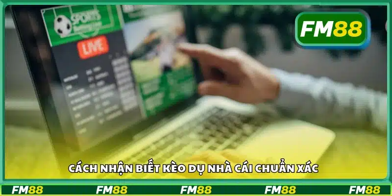 Chi tiết cách nhận biết kèo dụ nhà cái chuẩn xác