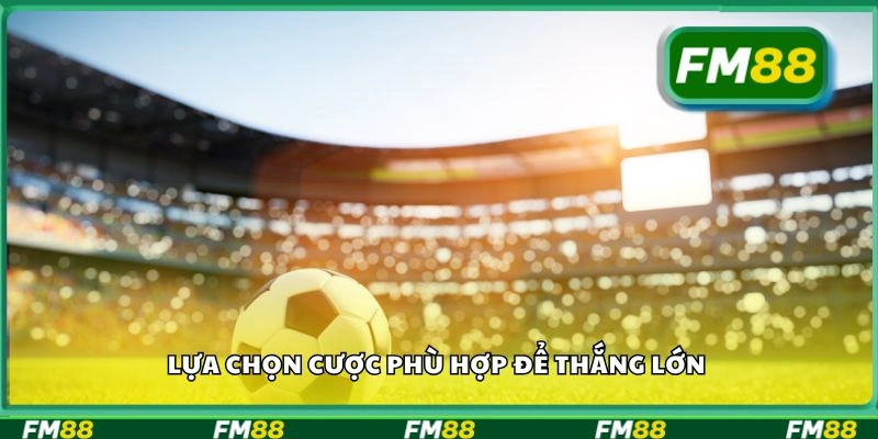 Lựa chọn cược phù hợp để thắng lớn