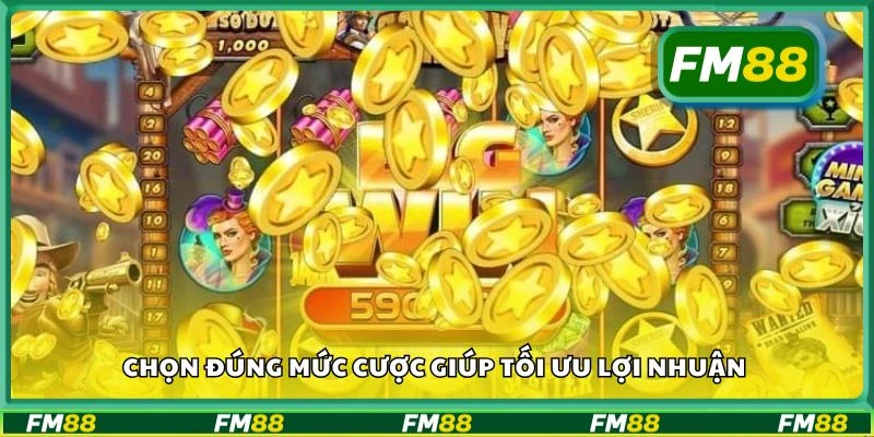 Chọn đúng mức cược giúp tối ưu lợi nhuận
