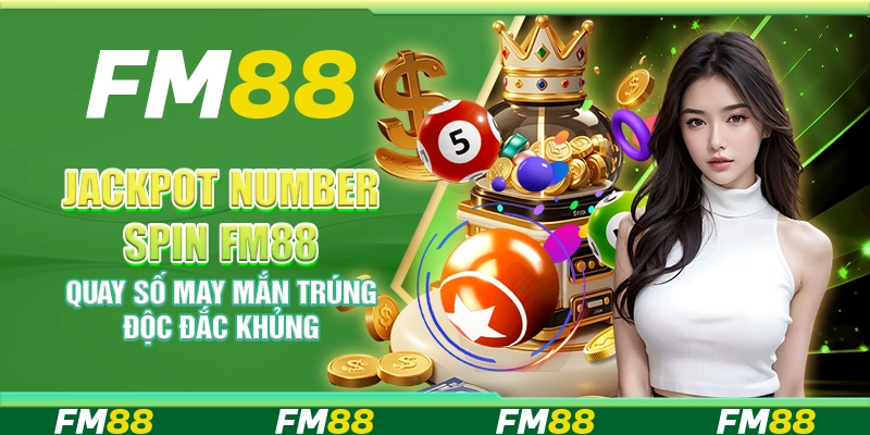 Jackpot Number Spin FM88 – Quay số may mắn trúng độc đắc khủng