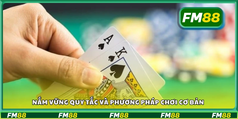 Nắm vững quy tắc và cách chơi bài hiệu quả