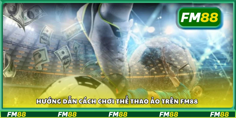 Chi tiết cách chơi thể thao ảo trên FM88