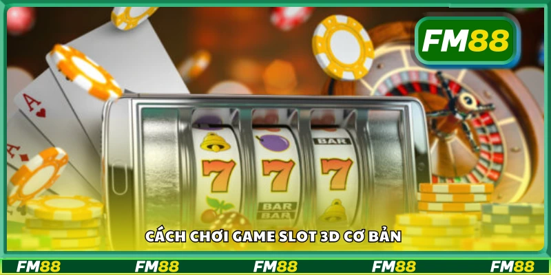 Hướng dẫn chơi slot 3D từ A đến Z cho người mới